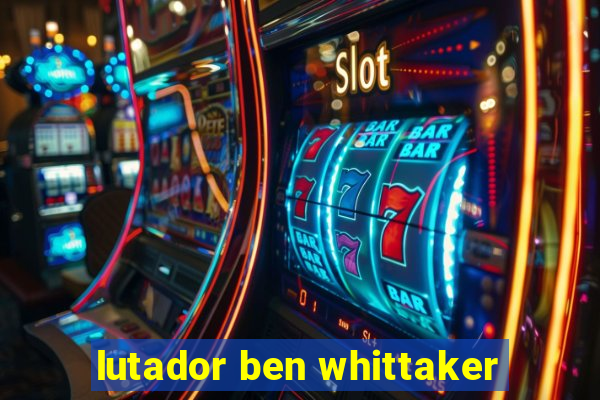 lutador ben whittaker